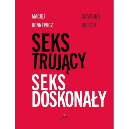 SEKS TRUJACY, SEKS DOSKONAŁY Maciej Bennewicz