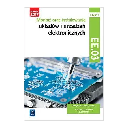 MONTAŻ ORAZ INSTALOWANIE UKŁADÓW I URZĄDZEŃ ELEKTRONICZNYCH. KWALIFIKACJA EE. 03. PODRĘCZNIK DO NAUKI ZAWODÓW ELE... Piotr Golon