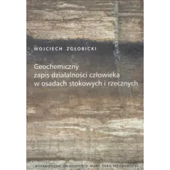 GEOCHEMICZNY ZAPIS DZIAŁALNOŚCI CZŁOWIEKA W OSADACH STOKOWYCH I RZECZNYCH Wojciech Zgłobicki