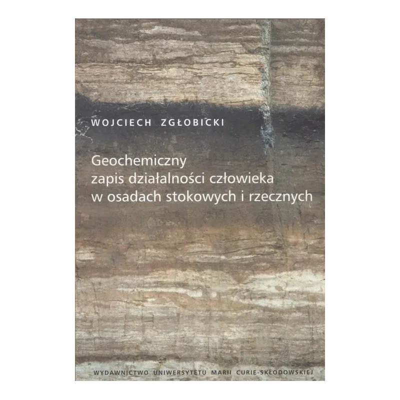 GEOCHEMICZNY ZAPIS DZIAŁALNOŚCI CZŁOWIEKA W OSADACH STOKOWYCH I RZECZNYCH Wojciech Zgłobicki