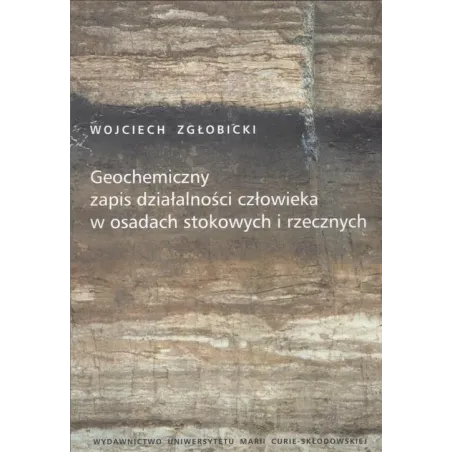 GEOCHEMICZNY ZAPIS DZIAŁALNOŚCI CZŁOWIEKA W OSADACH STOKOWYCH I RZECZNYCH Wojciech Zgłobicki