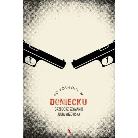 PO PÓŁNOCY W DONIECKU Grzegorz Szymanik, Julia Wizowska
