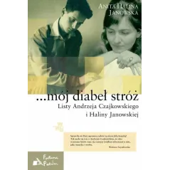 MÓJ DIABEŁ STRÓŻ. LISTY ANDRZEJA CZAJKOWSKIEGO I HALINY JANOWSKIEJ Anita Halina Janowska