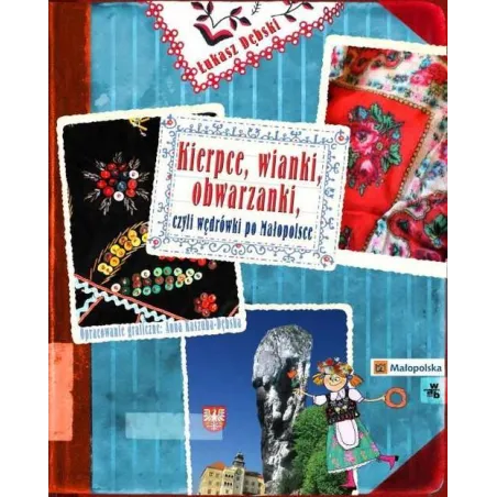 KIERPCE, WIANKI, OBWARZANKI, CZYLI WĘDRÓWKI PO MAŁOPOLSCE Łukasz Dębski