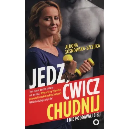 Jedz, Ćwicz, Chudnij I Nie Poddawaj Się Jedz, Ćwicz, Chudnij I Nie Poddawaj Się