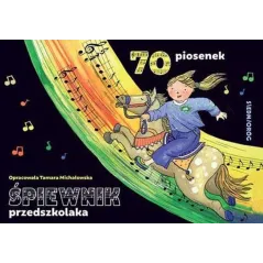 Śpiewnik przedszkolaka. 70 ilustrowanych piosenek z pełnymi tekstami zapisami nutowymi i liniami melodycznymi Tamara Michałowska