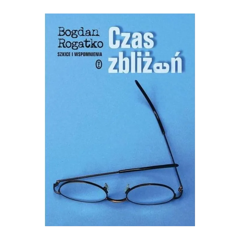 CZAS ZBLIŻEŃ. SZKICE I WSPOMNIENIA Bogdan Rogatko