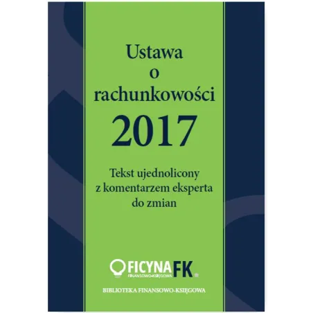 USTAWA O RACHUNKOWOŚCI 2017. TAKST UJEDNOLICONY Z KOMENTARZEM EKSPERTA DO ZMIAN Trzpioła Katarzyna - Oficyna Finansowo-Ksi...