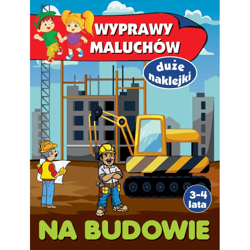 NA BUDOWIE. WYPRAWY MALUCHÓW. KSIĄŻECZKA Z NAKLEJKAMI 3-4 LATA Anna Wiśniewska