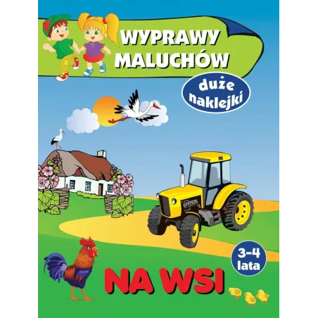 Na Wsi. Wyprawy Maluchów. Książeczka Z Naklejkami 3-4 Lata Na Wsi. Wyprawy Maluchów. Książeczka Z Naklejkami 3-4 Lata