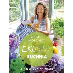 EKONOMICZNA EKOLOGICZNA KUCHNIA 60 PRZEPISÓW NA MIARĘ Monika Mrozowska - Zwierciadlo