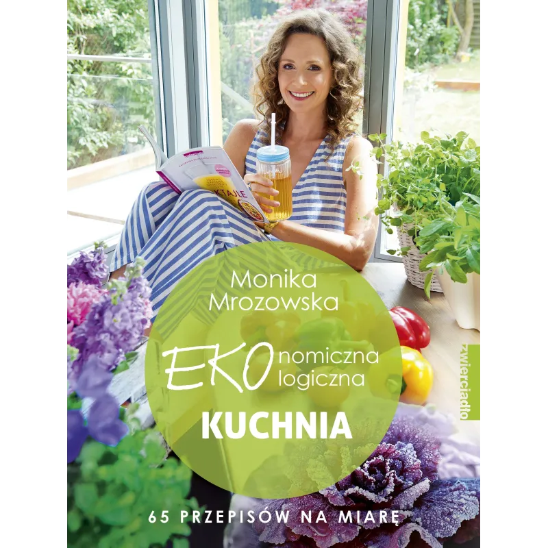 EKONOMICZNA EKOLOGICZNA KUCHNIA 60 PRZEPISÓW NA MIARĘ Monika Mrozowska - Zwierciadlo