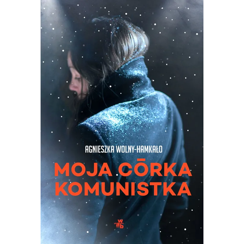 MOJA CÓRKA KOMUNISTKA Wolny-Hamkało Agnieszka - WAB MOJA CÓRKA KOMUNISTKA Wolny-Hamkało Agnieszka - WAB