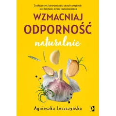 WZMACNIAJ ODPORNOŚĆ NATURALNIE. ZIOŁOLECZNICTWO HARTOWANIE CIAŁA NATURALNE ANTYBIOTYKI I INNE HOLISTYCZNE METODY WSP... Agnieszk