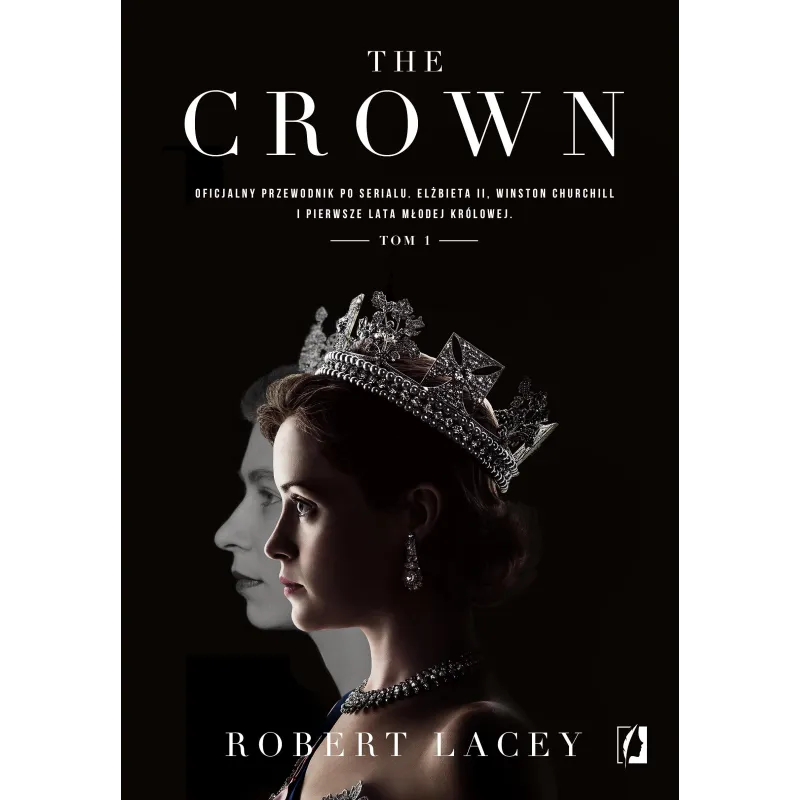 The Crown. Oficjalny przewodnik po serialu. Elżbieta II Winston Churchill i pierwsze lata młodej królowej. Tom 1 Robert Lacey