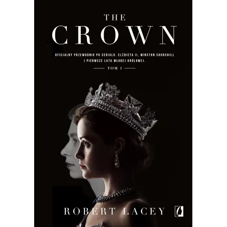 The Crown. Oficjalny przewodnik po serialu. Elżbieta II Winston Churchill i pierwsze lata młodej królowej. Tom 1 Robert Lacey