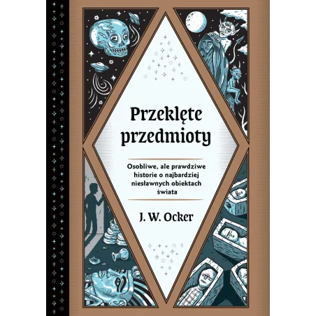 Przeklęte przedmioty. Osobliwe ale prawdziwe historie o najbardziej niesławnych obiektach świata J. W. Ocker