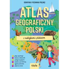 ATLAS GEOGRAFICZNY POLSKI Z NAKLEJKAMI I PLAKATEM. ODKRYWAJ I POZNAWAJ POLSKĘ!