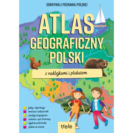 ATLAS GEOGRAFICZNY POLSKI Z NAKLEJKAMI I PLAKATEM. ODKRYWAJ I POZNAWAJ POLSKĘ!