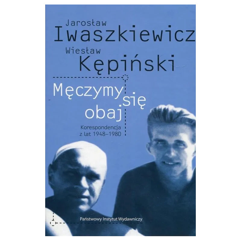 Męczymy sie obaj Jarosław Iwaszkiewicz Wiesław Kępiński Korespondencja z lat 19481980 Papieska Agnieszka, Papieski Robert