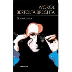 WOKÓŁ BERTOLTA BRECHTA. STUDIA I SZKICE