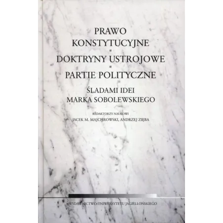 Prawo Konstytucyjne, Doktryny Ustrojowe, Partie Polityczne. Śladami Ideii Marka Sobolewskiego