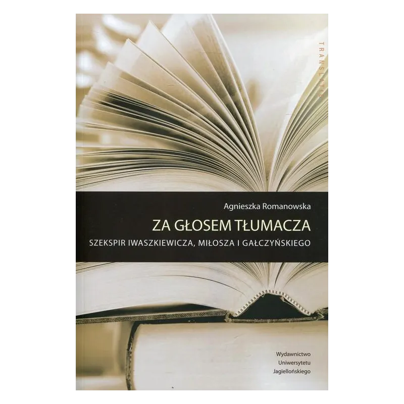 Za głosem tłumacza Szekspir Iwaszkiewicza Miłosza i Gałczyńskiego Romanowska Agnieszka