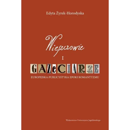 Wieszczowie I Gazeciarze. Europejska Publicystyka Epoki Romantyzmu Wieszczowie I Gazeciarze. Europejska Publicystyka Epoki Romantyzmu
