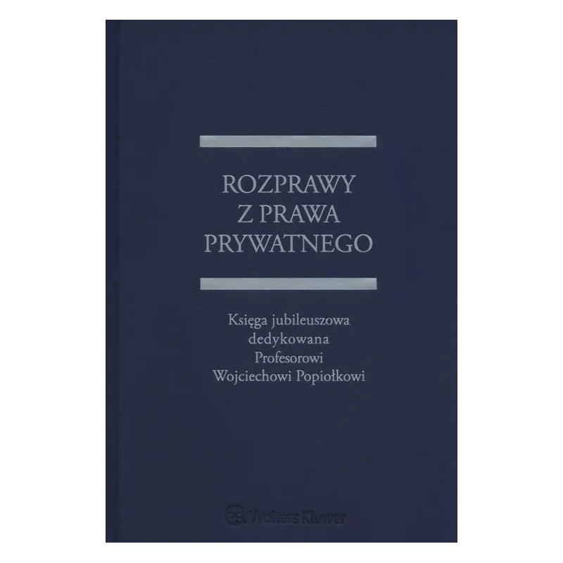 ROZPRAWY Z PRAWA PRYWATNEGO KSIĘGA JUBILEUSZOWA DEDYKOWANA PROFESOROWI WOJCIECHOWI POPIOŁKOWI