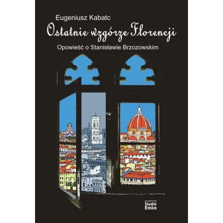 Ostatnie Wzgórze Florencji. Opowieść O Stanisławie Brzozowskim Ostatnie Wzgórze Florencji. Opowieść O Stanisławie Brzozowskim