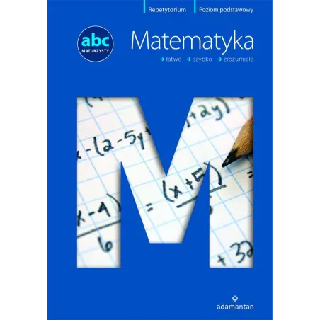 Matematyka. Abc Maturzysty. Poziom Podstawowy Matematyka. Abc Maturzysty. Poziom Podstawowy