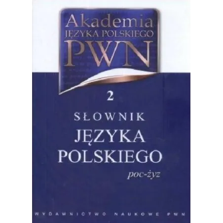 SŁOWNIK JĘZYKA POLSKIEGO.  POC-ŻYZ AKADEMIA JĘZYKA POLSKIEGO PWN