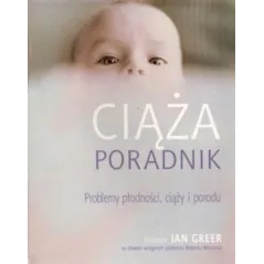 CIĄŻA. PROBLEMY PŁODNOŚCI, CIĄŻY I PORODU. PORADNIK Ian Greer