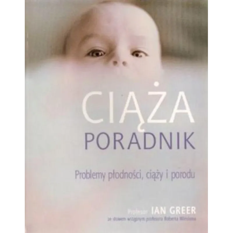 CIĄŻA. PROBLEMY PŁODNOŚCI, CIĄŻY I PORODU. PORADNIK Ian Greer