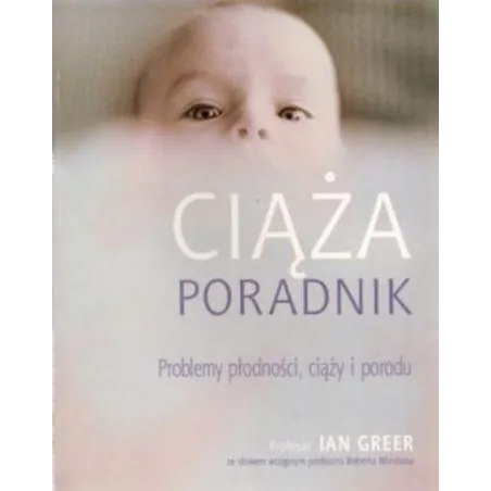 CIĄŻA. PROBLEMY PŁODNOŚCI, CIĄŻY I PORODU. PORADNIK Ian Greer