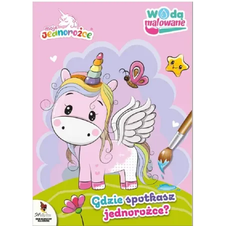Moje Jednorożce. Gdzie Spotkasz Jednorożce? Wodą Malowane Moje Jednorożce. Gdzie Spotkasz Jednorożce? Wodą Malowane
