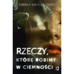 Rzeczy które robimy w ciemności Dominika van Eijkelenborg