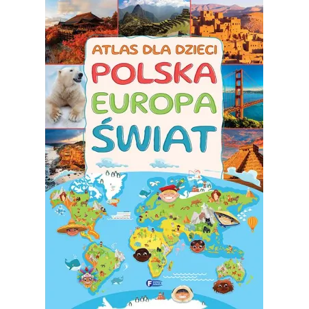 ATLAS DLA DZIECI. POLSKA, EUROPA, ŚWIAT