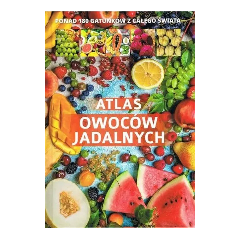 ATLAS OWOCÓW JADALNYCH 180 GATUNKÓW Z CAŁEGO ŚWIATA - SBM