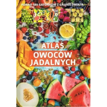 ATLAS OWOCÓW JADALNYCH 180 GATUNKÓW Z CAŁEGO ŚWIATA - SBM