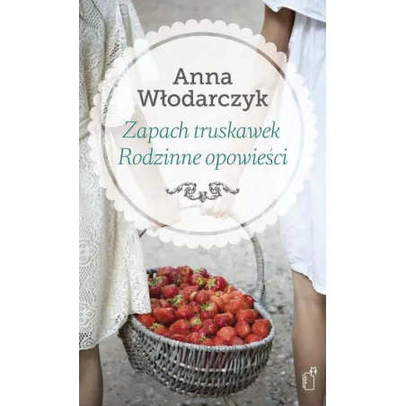 ZAPACH TRUSKAWEK RODZINNE OPOWIEŚCI Anna Włodarczyk - Czarne