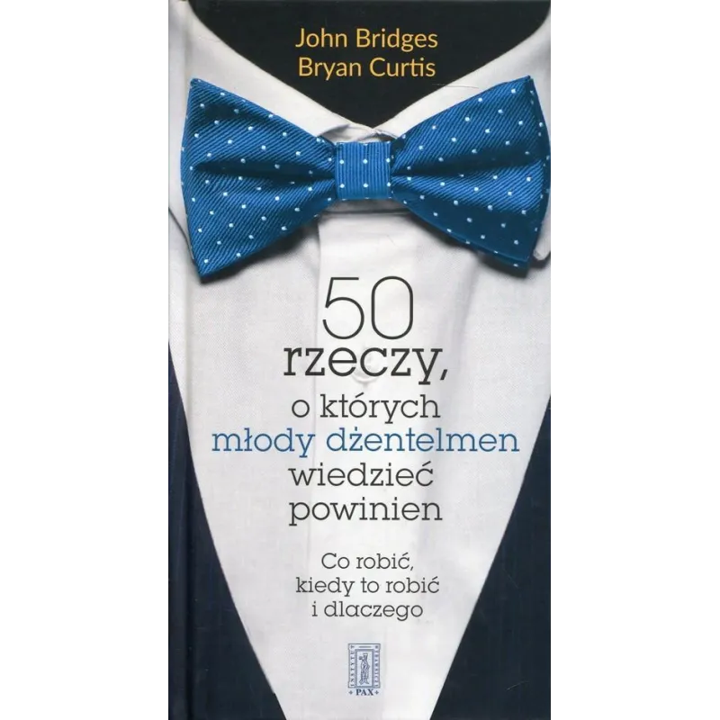 50 rzeczy o których młody dżentelmen wiedzieć powinien Co robić kiedy to robić i dlaczego Bridges John, Curtis Bryan
