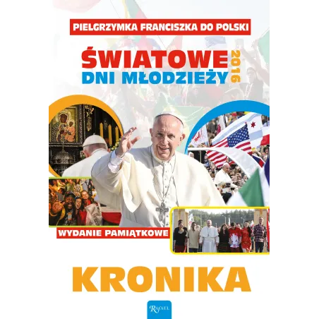 KRONIKA. PIELGRZYMKA FRANCISZKA DO POLSKI. ŚWIATOWE DNI MŁODZIEŻY 2016