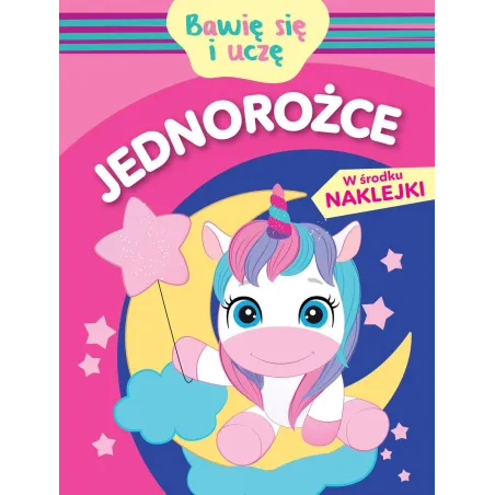 JEDNOROŻCE. BAWIĘ SIĘ I UCZĘ. KSIĄŻECZKA Z NAKLEJKAMI Monika Kalinowska