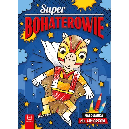 Superbohaterowie. Malowanka Dla Chłopców