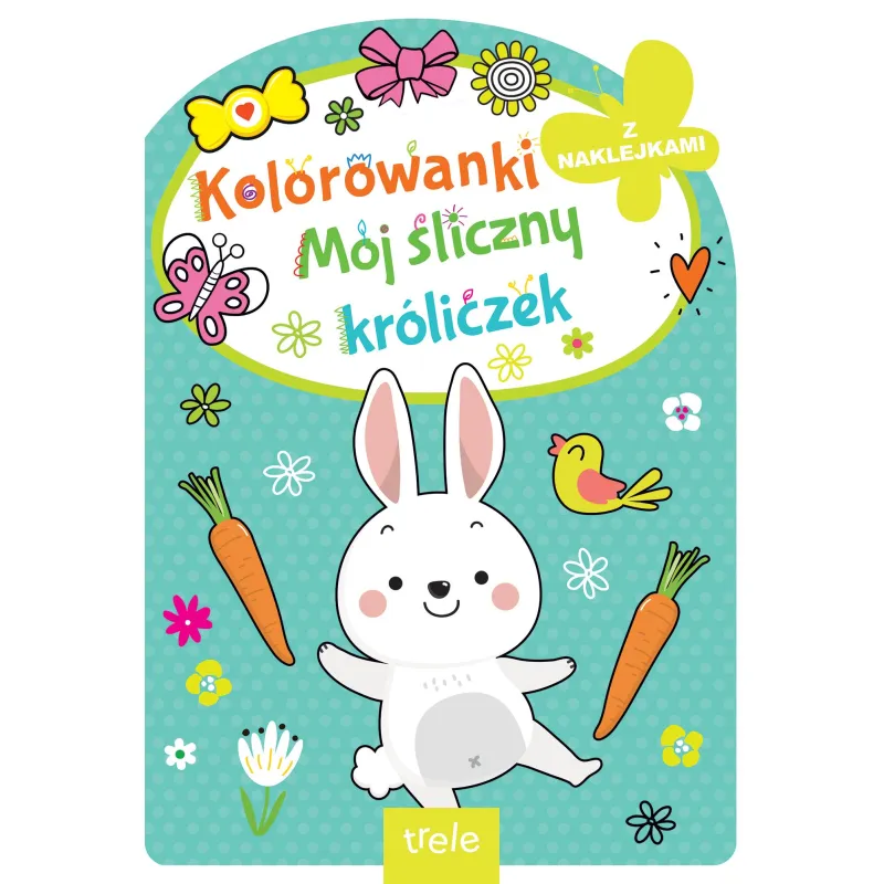 MÓJ ŚLICZNY KRÓLICZEK. KOLOROWANKA Z NAKLEJKAMI