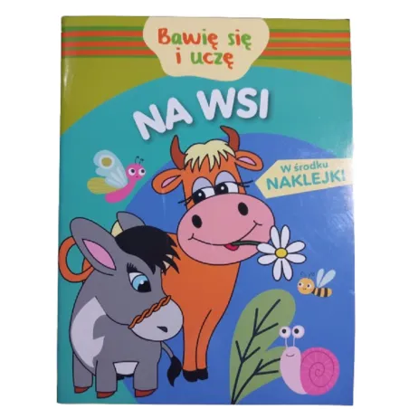 NA WSI. BAWIĘ SIĘ I UCZĘ. KSIĄŻECZKA Z NAKLEJKAMI
