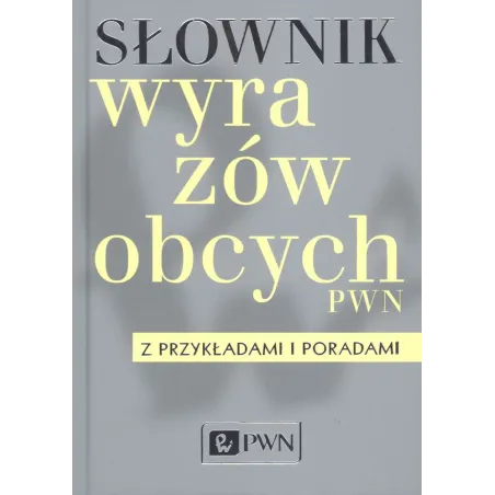 SŁOWNIK WYRAZÓW OBCYCH Z PRZYKŁADAMI I PORADAMI - PWN