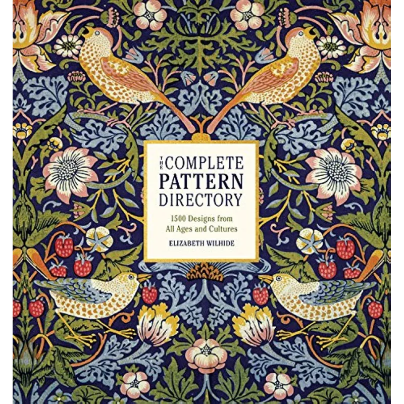 THE COMPLETE PATTERN DIRECTORY: 1500 DESIGNS FROM ALL AGES AND CULTURES Elizabeth Wilhide