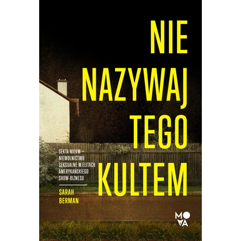 Nie nazywaj tego kultem. Sekta NXIVM – Niewolnictwo seksualne w elitach amerykańskiego showbiznesu Sarah Berman
